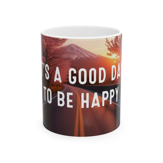 It’s a good day to be happy, Ceramic Mug, 11oz